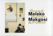 Meleko Mokgosi: Bread, Butter, and Power By Erica P. Jones Cover Image
