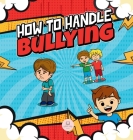 How To Handle Bullying: A kid's guide on how to spot and how to stop bullying By Samuel John Cover Image