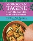 Moroccan Tagine Cookbook for Beginners: 75 One-Pot Recipes Cover Image