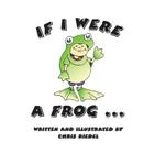 If I were a frog By Chris Riedel (Illustrator), Chris Riedel Cover Image