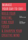 Manage Your Day-To-Day: Build Your Routine, Find Your Focus, and Sharpen Your Creative Mind By Jocelyn K. Glei (Editor), Scott Belsky (Foreword by) Cover Image