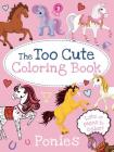 The Too Cute Coloring Book: Ponies Cover Image