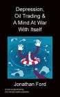 Depression, Oil Trading & A Mind At War With Itself By Jonathan Ford Cover Image