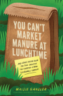 You Can't Market Manure at Lunchtime: And Other Lessons from the Food Industry for Creating a More Sustainable Company By Maisie Ganzler Cover Image