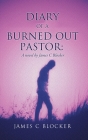 Diary of a Burned Out Pastor: A novel by James C Blocker Cover Image