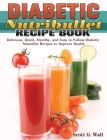 Diabetic Nutribullet Recipe Book: Delicious, Quick, Healthy, and Easy to Follow Diabetic Smoothie Recipes to Improve Health Cover Image