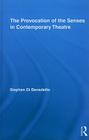 The Provocation of the Senses in Contemporary Theatre (Routledge Advances in Theatre & Performance Studies #13) By Stephen Di Benedetto Cover Image