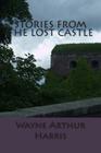Stories From The Lost Castle By Wayne Arthur Harris Cover Image