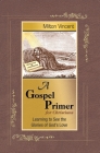 A Gospel Primer for Christians: Learning to See the Glories of God's Love By Milton Vincent Cover Image