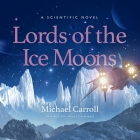 Lords of the Ice Moons: A Scientific Novel (Science and Fiction) By Michael Carroll, Esther Wane (Read by) Cover Image