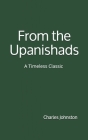 From the Upanishads: (A Timeless Classic) By Charles Johnston Cover Image