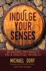 Indulge Your Senses: Scaling Intimacy in a Digital World By Michael Dorf, Paul Keegan (With) Cover Image