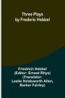 Three plays by Frederic Hebbel Cover Image
