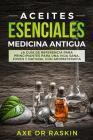 Aceites Esenciales Medicina Antigua: La Guía de Referencia Para Principiantes Para Una Vida Sana, Joven Y Natural Con Aromaterapia By Axe Dr Raskin Cover Image