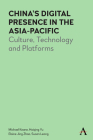 China's Digital Presence in the Asia-Pacific: Culture, Technology and Platforms By Michael Keane, Haiqing Yu, Elaine J. Zhao Cover Image