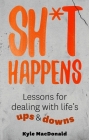 Sh*t Happens: Lessons for Dealing with Life’s Ups and Downs By Kyle MacDonald Cover Image