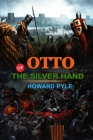 Otto of the Silver Hand by Howard Pyle: Classic Edition Annotated Illustrations : Classic Edition Annotated Illustrations By Howard Pyle Cover Image