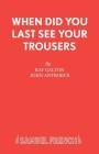 When Did You Last See your Trousers By Ray Galton Cover Image
