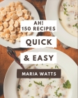 Ah! 150 Quick and Easy Recipes: Happiness is When You Have a Quick and Easy Cookbook! By Maria Watts Cover Image
