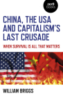 China, the USA and Capitalism's Last Crusade: When Survival Is All That Matters By William Briggs Cover Image