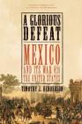 A Glorious Defeat: Mexico and Its War with the United States By Timothy J. Henderson Cover Image