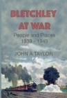 Bletchley at War: People and Places 1939-1945 By John a. Taylor Cover Image