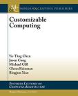 Customizable Computing (Synthesis Lectures on Computer Architecture) By Yu-Ting Chen, Jason Cong, Michael Gill Cover Image