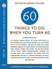 Sixty Things to Do When You Turn Sixty: 60 Experts on the Subject of Turning 60 By Ronnie Sellers (Editor) Cover Image
