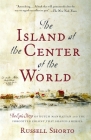 The Island at the Center of the World: The Epic Story of Dutch Manhattan and the Forgotten Colony That Shaped America By Russell Shorto Cover Image