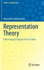 Representation Theory: A Homological Algebra Point of View (Algebra and Applications #19) By Alexander Zimmermann Cover Image