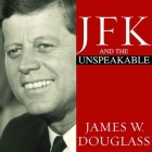 JFK and the Unspeakable: Why He Died and Why It Matters By James W. Douglass, Pete Larkin (Read by) Cover Image