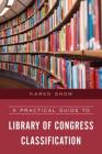 A Practical Guide to Library of Congress Classification By Karen Snow Cover Image