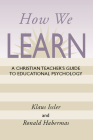 How We Learn: A Christian Teacher's Guide to Educational Psychology By Klaus Issler, Ronald Habermas Cover Image