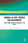 Women in the French Enlightenment: From Femme Savante to Mother of the Family (Routledge Research in Gender and History) By Anna Maria Marchini Cover Image