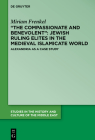 The Compassionate and Benevolent: Jewish Ruling Elites in the Medieval Islamicate World (Studies in the History and Culture of the Middle East #39) By Miriam Frenkel Cover Image