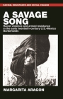 A Savage Song: Racist Violence and Armed Resistance in the Early Twentieth-Century U.S.-Mexico Borderlands By Margarita Aragon Cover Image