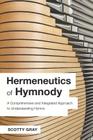 Hermeneutics of Hymnody: A Comprehensive and Integrated Approach to Understanding Hymns By Scotty Gray Cover Image