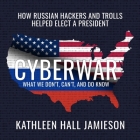 Cyberwar Lib/E: How Russian Hackers and Trolls Helped Elect a President What We Don't, Can't, and Do Know By Kathleen Hall Jamieson, Emily Durante (Read by) Cover Image