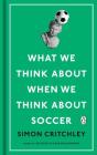 What We Think About When We Think About Soccer By Simon Critchley Cover Image