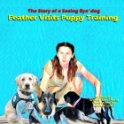 Feather Visits Puppy Training: Adventures of a Seeing Eye(R) Dog (Book 5) By Janet Marie Jones (Illustrator), Wendy Kerr Sherid Cover Image