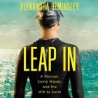 Leap in: A Woman, Some Waves, and the Will to Swim By Alexandra Heminsley, Alexandra Heminsley (Read by) Cover Image