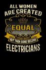 All Women Are Created Equal But Then Some Become Electricians: Funny 6x9 Electrician Notebook Cover Image