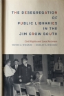 The Desegregation of Public Libraries in the Jim Crow South: Civil Rights and Local Activism By Shirley A. Wiegand, Wayne A. Wiegand Cover Image