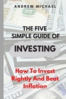 The five simple guide to investing: How To Invest Rightly And Beat inflation Cover Image