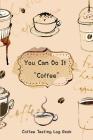 You Can Do It Coffee: Coffee Tasting Log Book By Joseph Vincent Cover Image