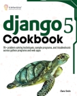 Django 5 Cookbook: 70+ problem solving techniques, sample programs, and troubleshoots across python programs and web apps Cover Image