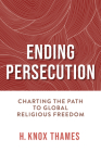 Ending Persecution: Charting the Path to Global Religious Freedom Cover Image