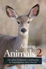 Among Animals 2: The Lives of Animals and Humans in Contemporary Short Fiction By John Yunker (Editor), Morrell Sascha, Hart Joeann Cover Image