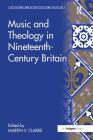 Music and Theology in Nineteenth-Century Britain (Music in Nineteenth-Century Britain) Cover Image