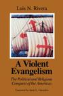 A Violent Evangelism: The Political and Religious Conquest of the Americas By Luis N. Rivera Cover Image